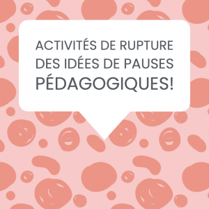 activités rupture idées pauses pédagogiques